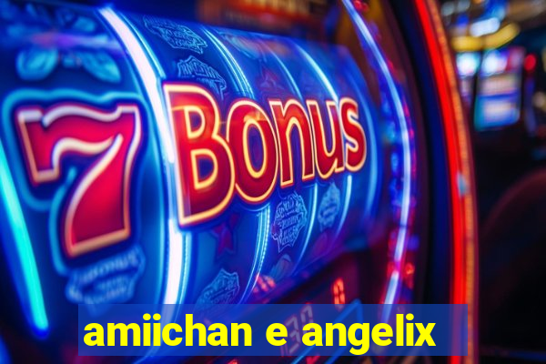 amiichan e angelix